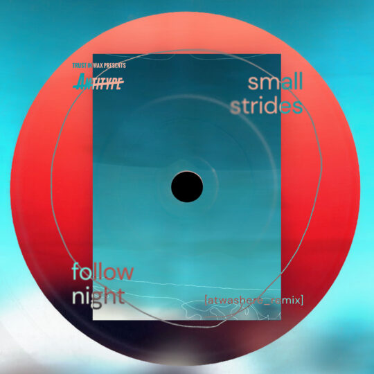 Plattencover für „Follow Night“ (Atwashere Remix) von Small Strides. Abstrakte Komposition aus einem großen korallroten Kreis, türkisfarbenen Farbverläufen und einem halbtransparenten Rechteck. Feine Linien und versetzt angeordnete Typografie überlagern das Motiv. Oben links das Antitype-Logo.